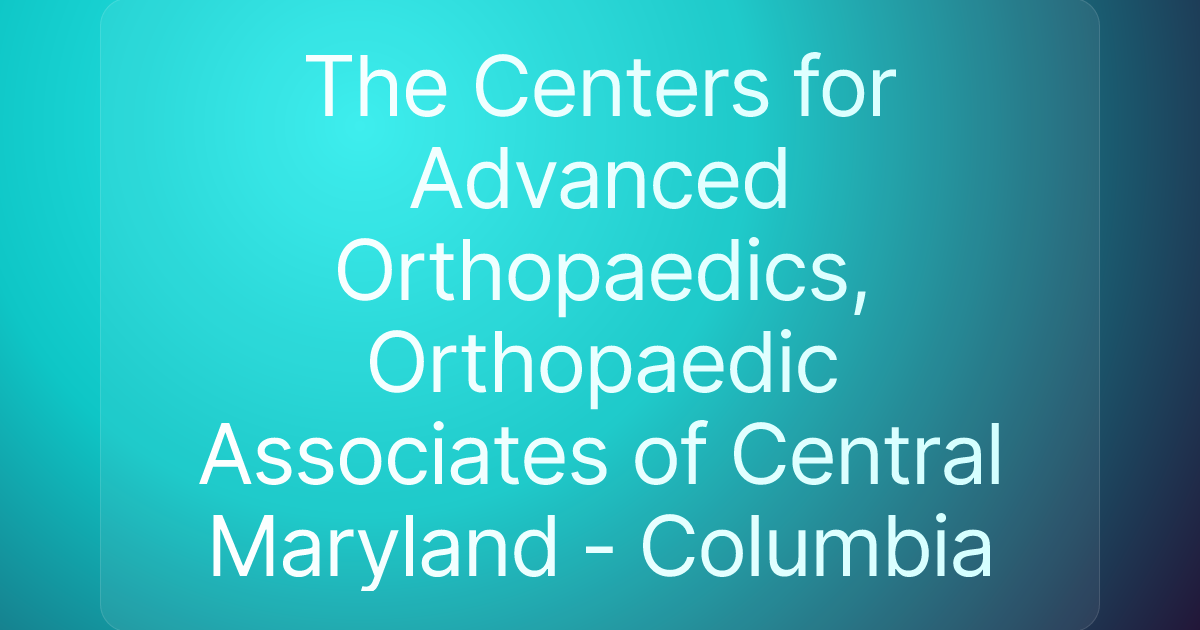 The Centers for Advanced Orthopaedics, Orthopaedic Associates of Central Maryland - Columbia