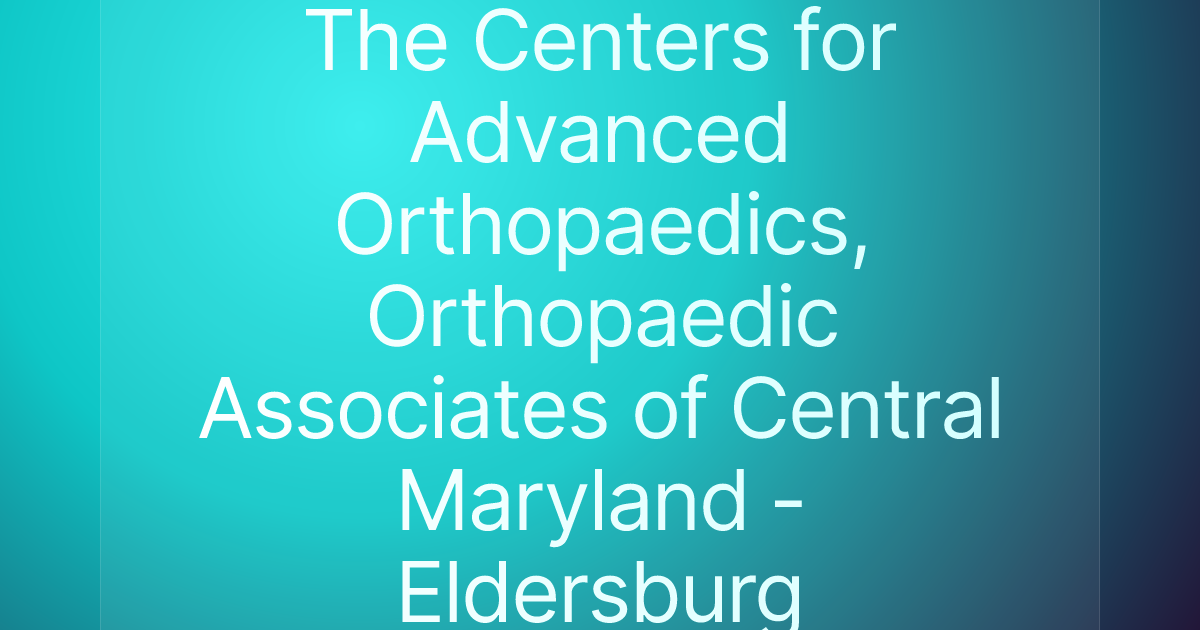 The Centers for Advanced Orthopaedics, Orthopaedic Associates of Central Maryland - Eldersburg