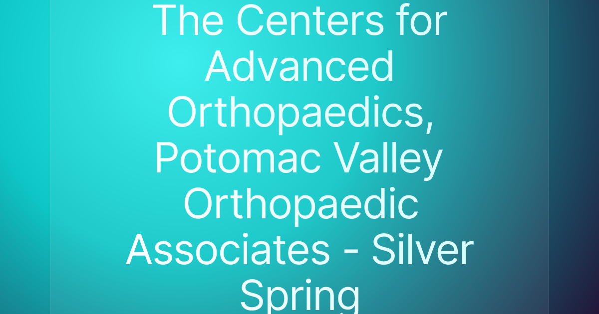 The Centers for Advanced Orthopaedics, Potomac Valley Orthopaedic Associates - Silver Spring