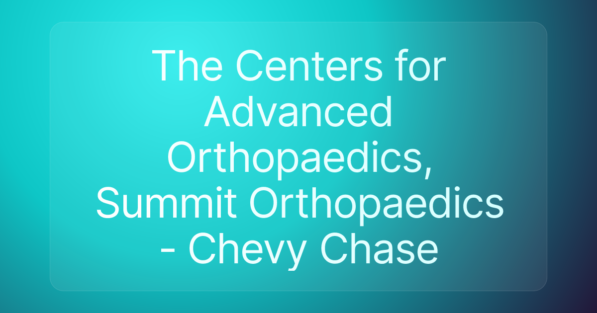 The Centers for Advanced Orthopaedics, Summit Orthopaedics - Chevy Chase
