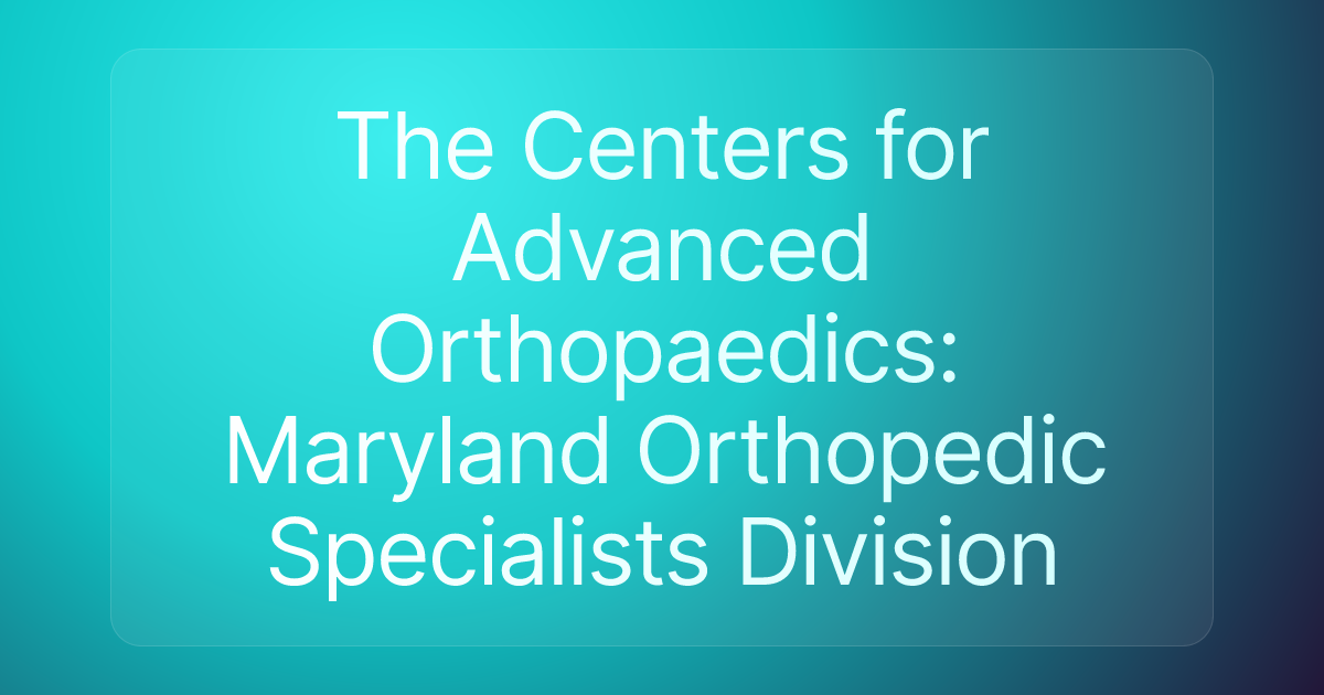 The Centers for Advanced Orthopaedics: Maryland Orthopedic Specialists Division