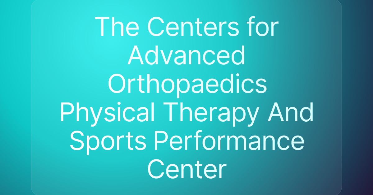 The Centers for Advanced Orthopaedics Physical Therapy And Sports Performance Center