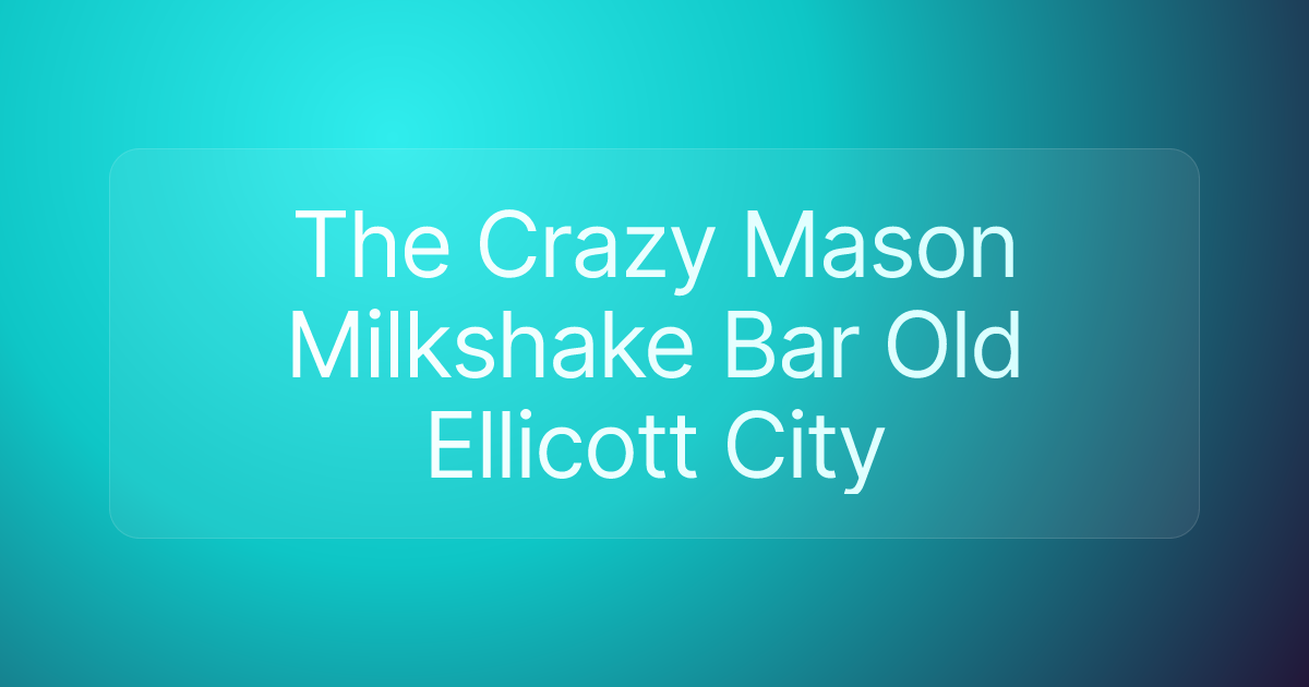The Crazy Mason Milkshake Bar Old Ellicott City