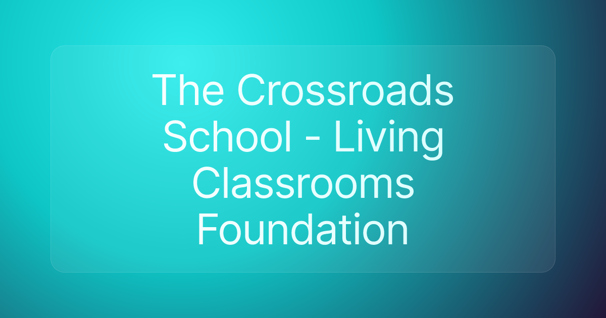 The Crossroads School - Living Classrooms Foundation