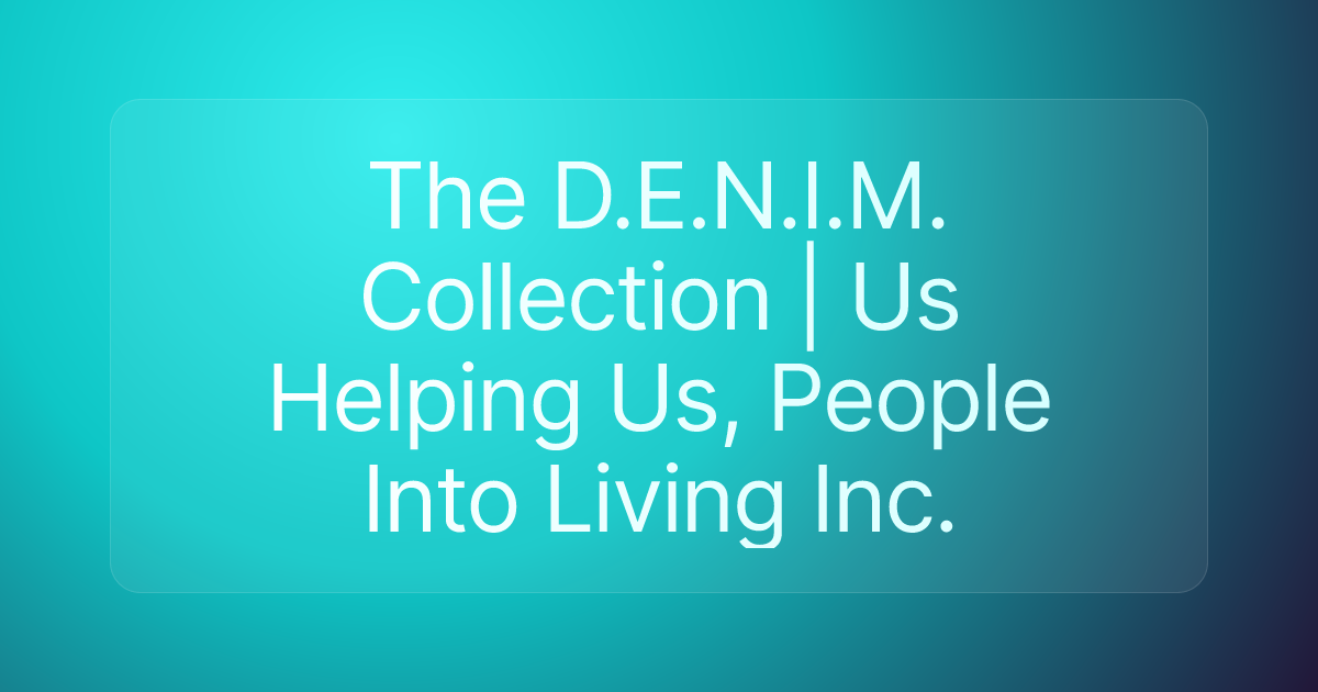 The D.E.N.I.M. Collection | Us Helping Us, People Into Living Inc.
