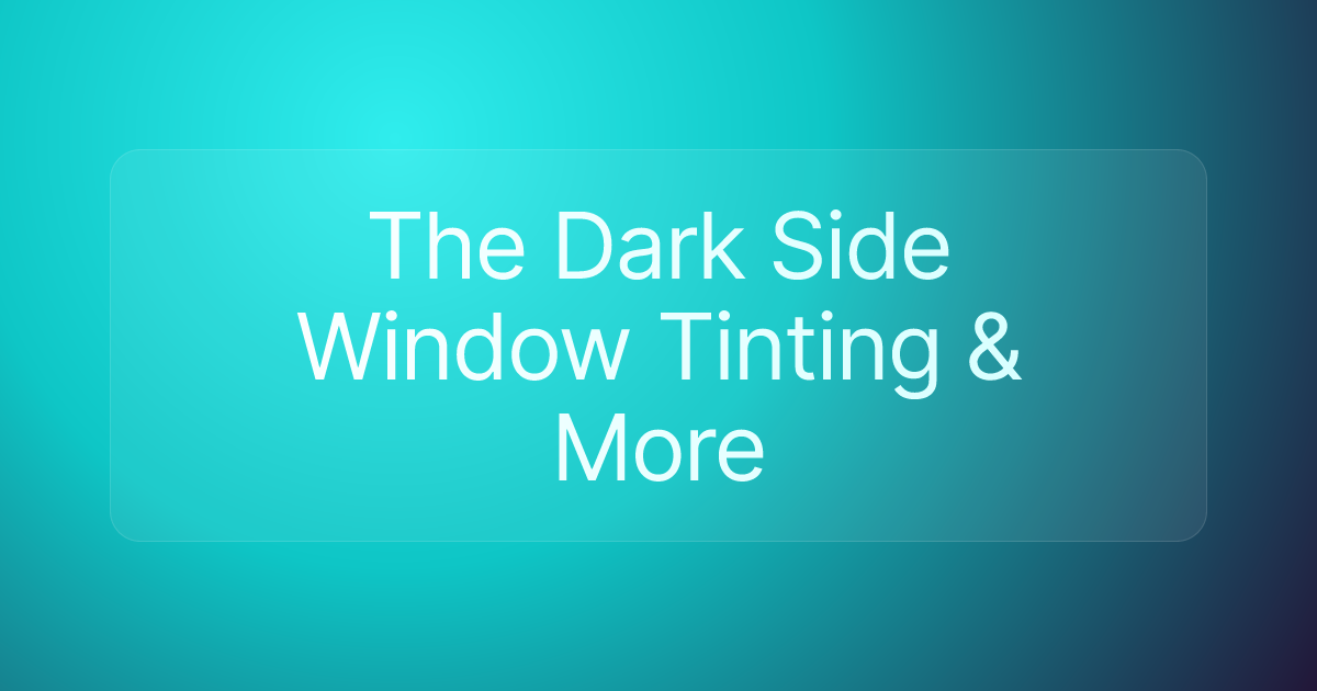 The Dark Side Window Tinting & More