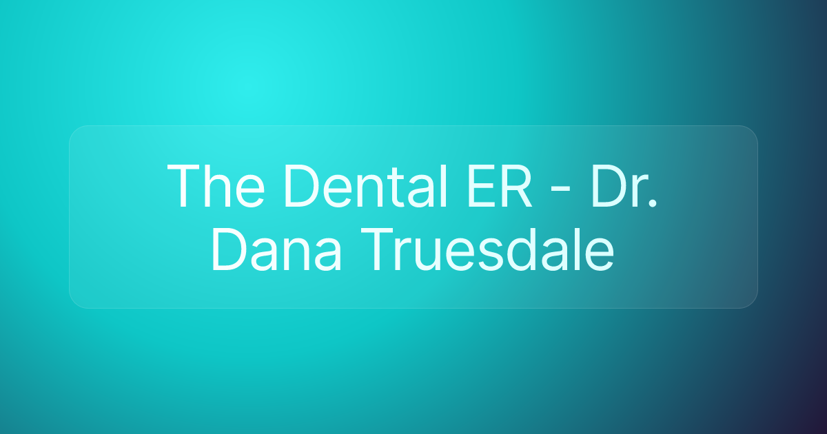 The Dental ER - Dr. Dana Truesdale