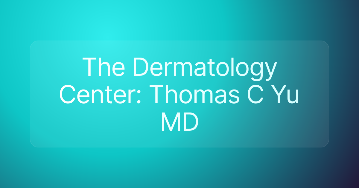The Dermatology Center: Thomas C Yu MD
