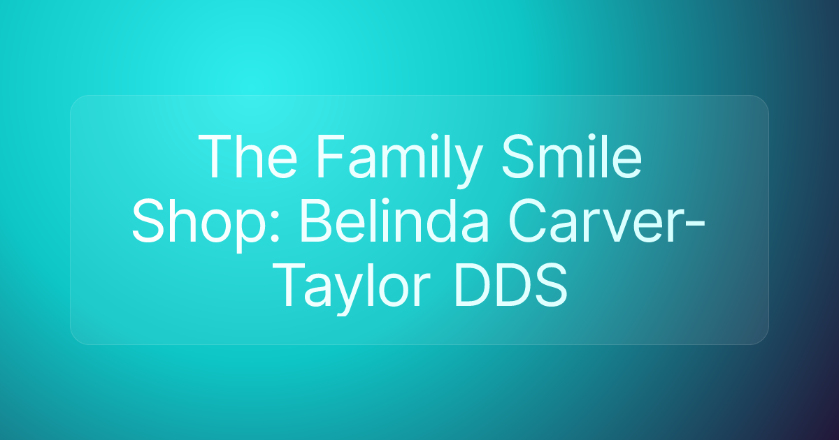 The Family Smile Shop: Belinda Carver-Taylor DDS