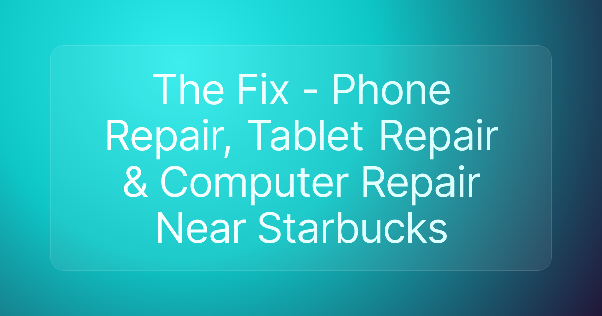 The Fix - Phone Repair, Tablet Repair & Computer Repair Near Starbucks