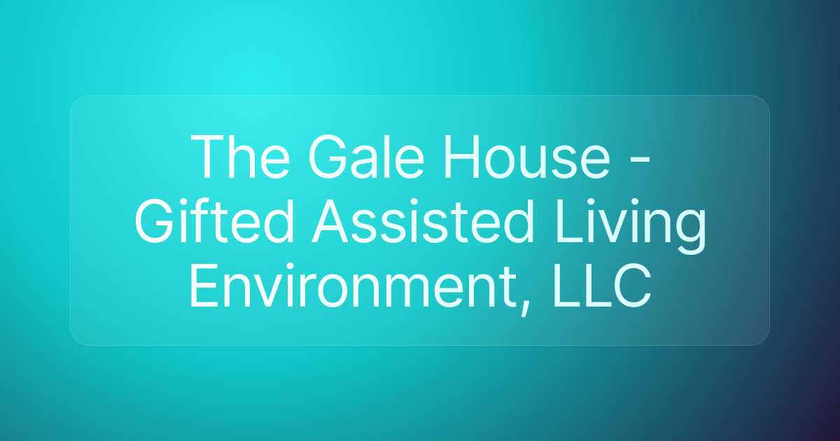 The Gale House - Gifted Assisted Living Environment, LLC