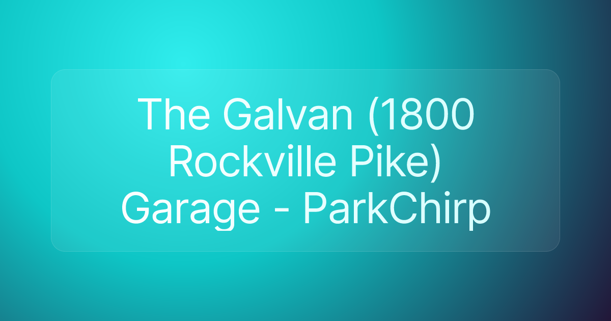 The Galvan (1800 Rockville Pike) Garage - ParkChirp