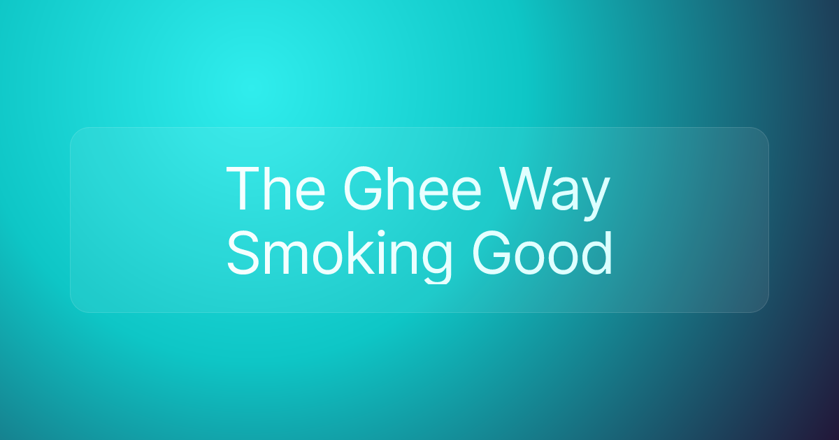 The Ghee Way Smoking Good
