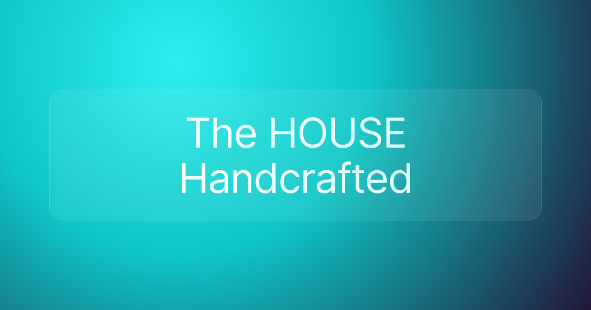 The HOUSE Handcrafted