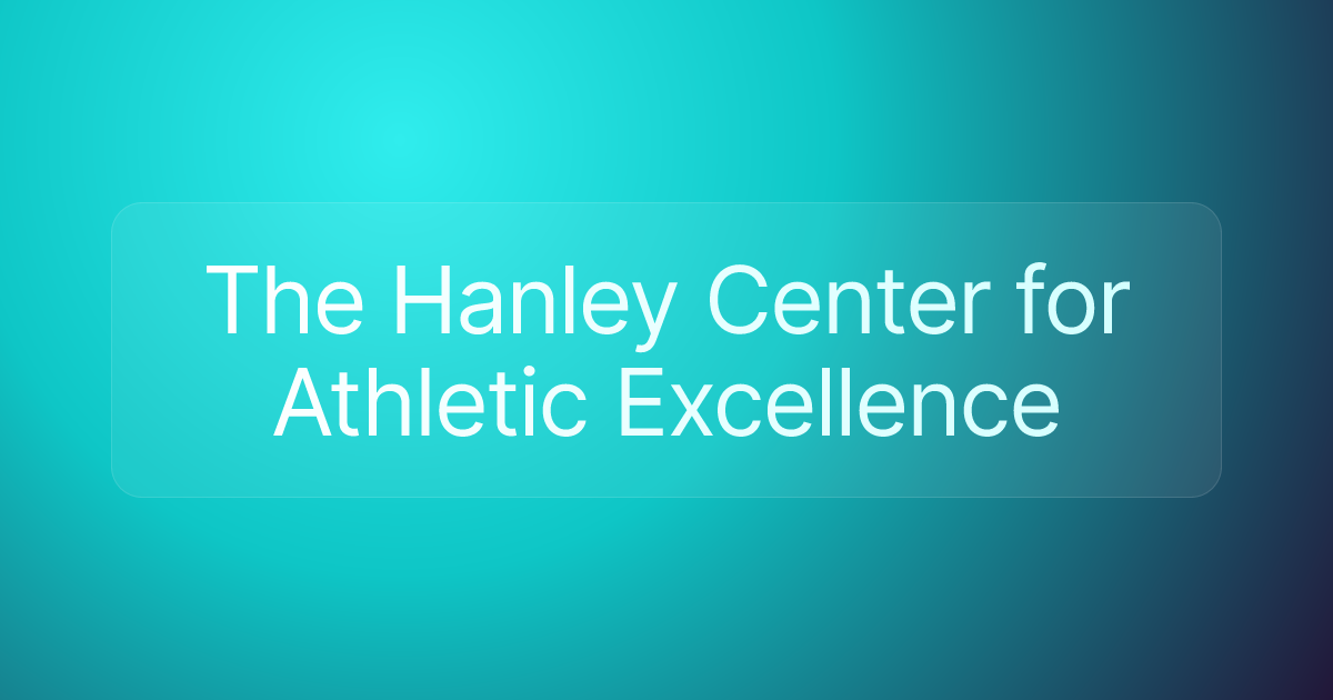 The Hanley Center for Athletic Excellence