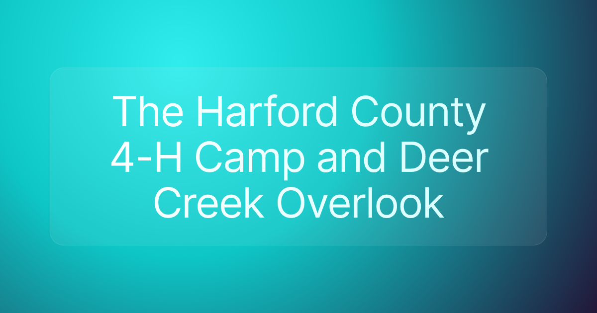 The Harford County 4-H Camp and Deer Creek Overlook