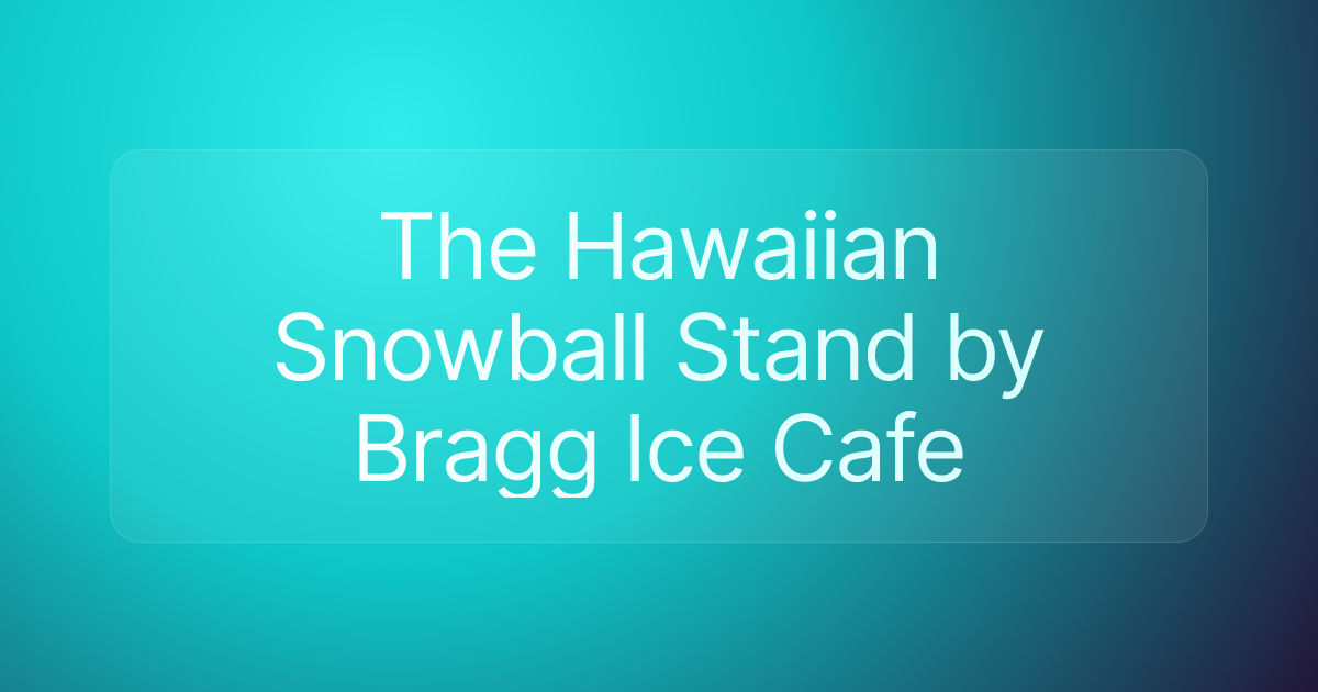 The Hawaiian Snowball Stand by Bragg Ice Cafe