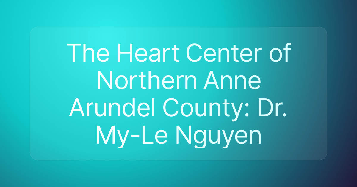 The Heart Center of Northern Anne Arundel County: Dr. My-Le Nguyen