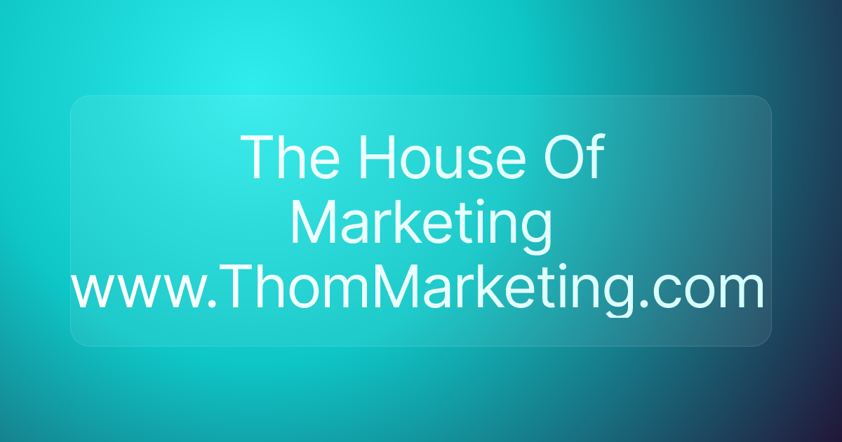 The House Of Marketing www.ThomMarketing.com