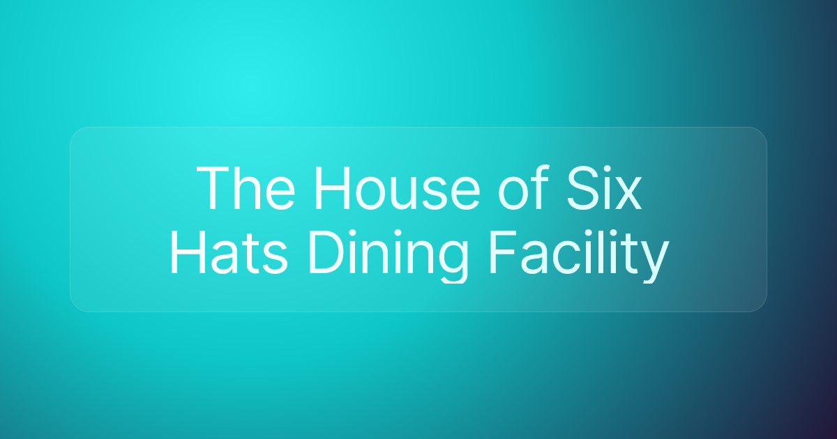 The House of Six Hats Dining Facility