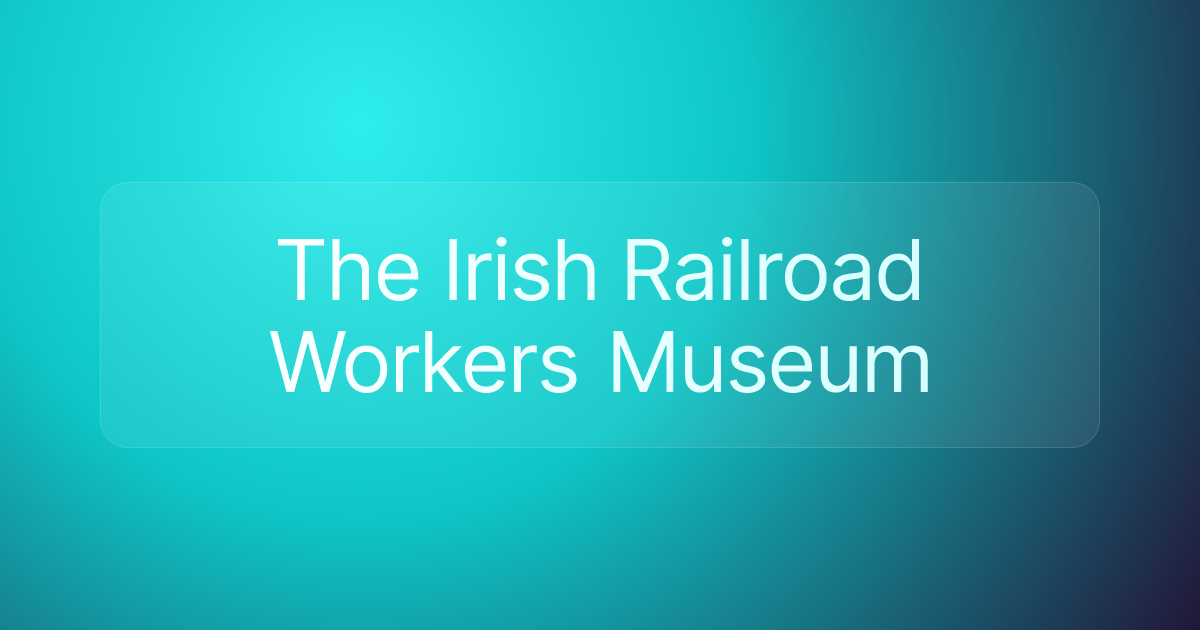 The Irish Railroad Workers Museum