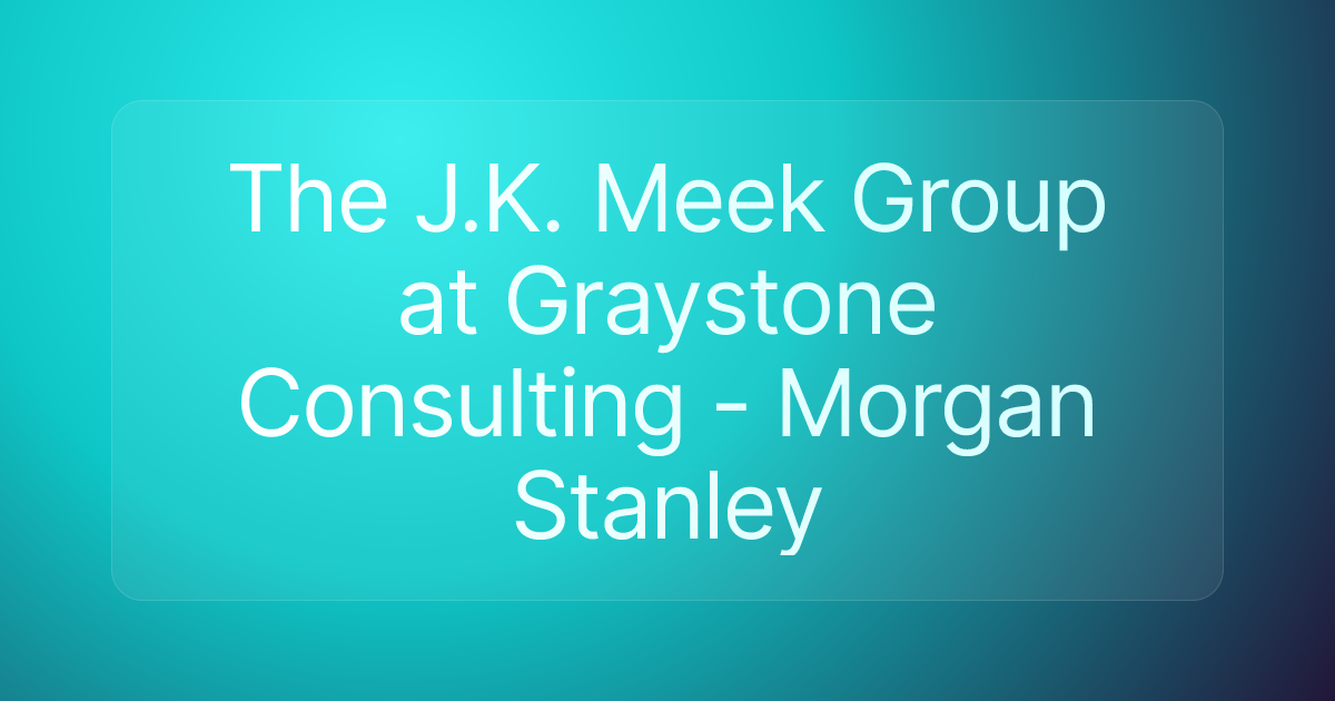 The J.K. Meek Group at Graystone Consulting - Morgan Stanley