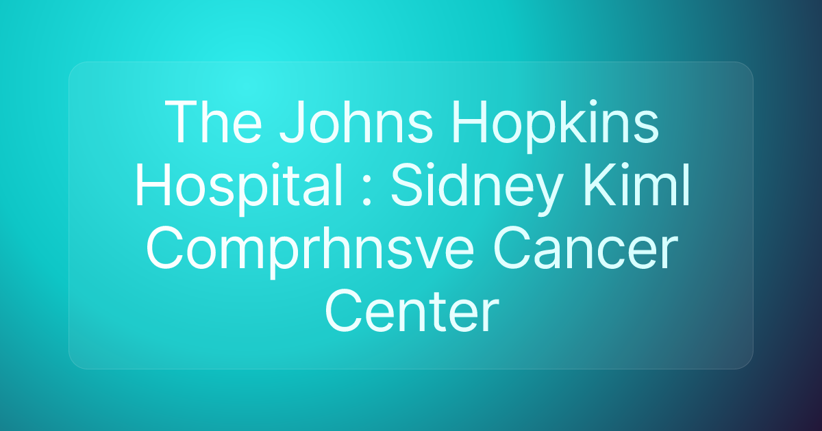 The Johns Hopkins Hospital : Sidney Kiml Comprhnsve Cancer Center