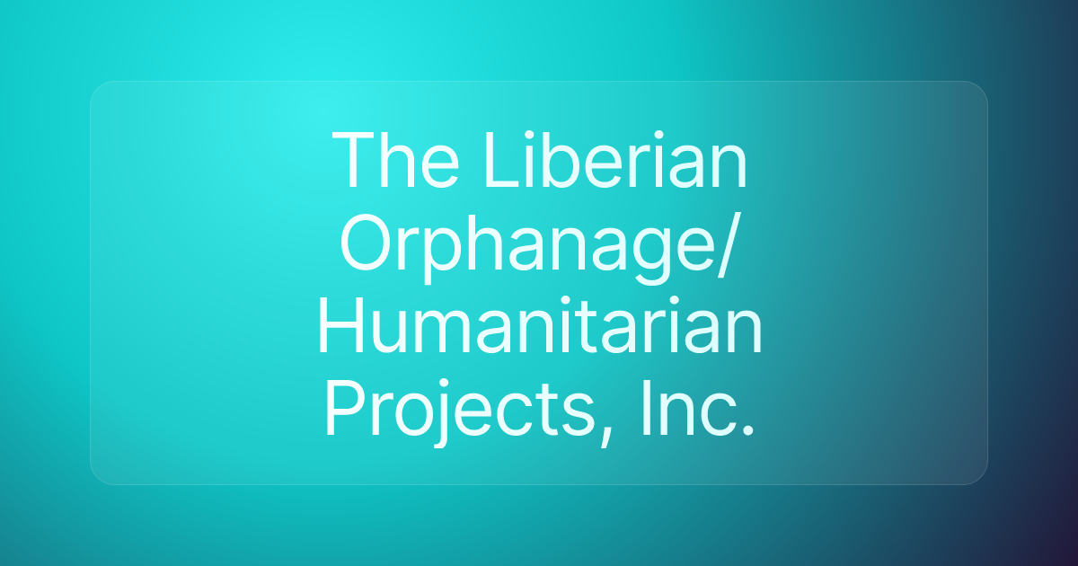 The Liberian Orphanage/Humanitarian Projects, Inc.