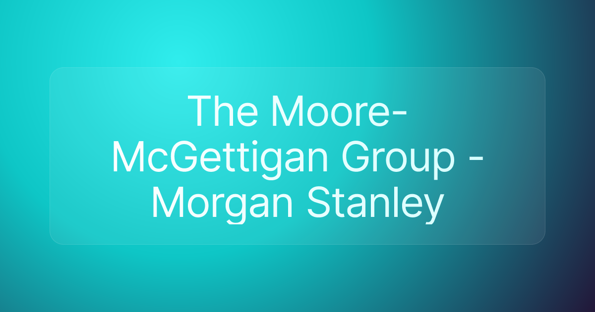 The Moore-McGettigan Group - Morgan Stanley