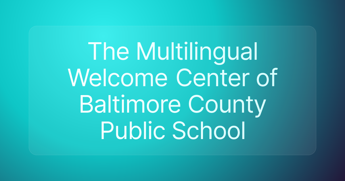 The Multilingual Welcome Center of Baltimore County Public School