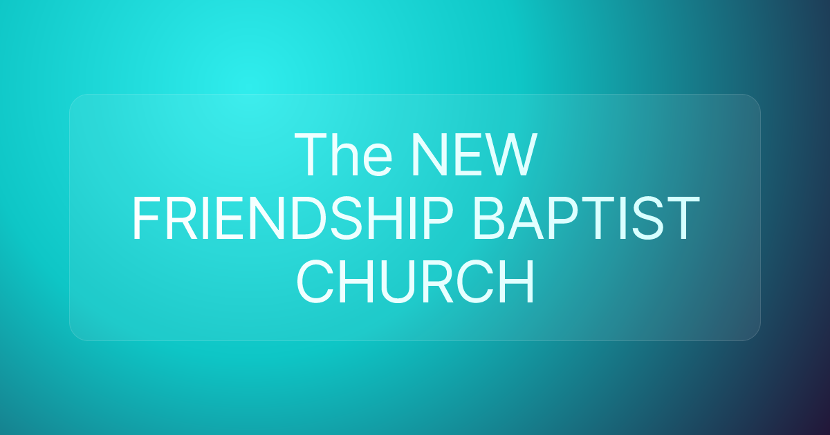 The NEW FRIENDSHIP BAPTIST CHURCH