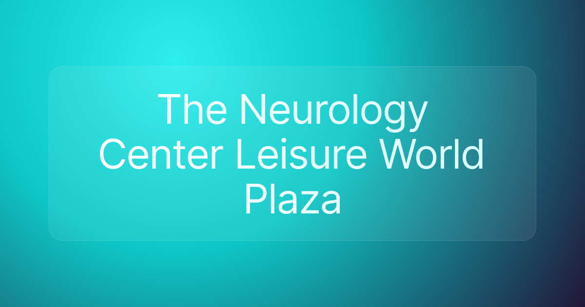 The Neurology Center Leisure World Plaza