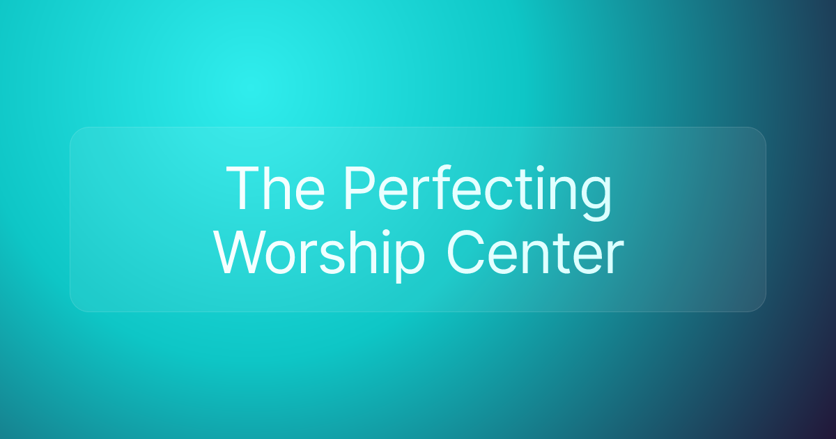 The Perfecting Worship Center