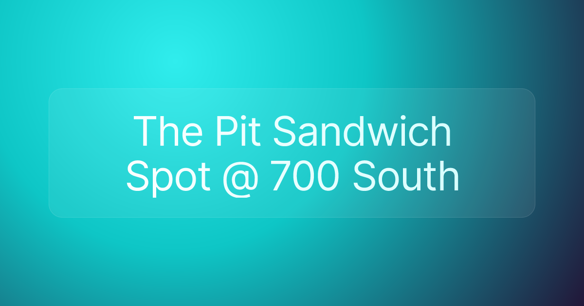 The Pit Sandwich Spot @ 700 South