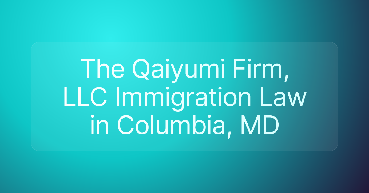 The Qaiyumi Firm, LLC Immigration Law in Columbia, MD