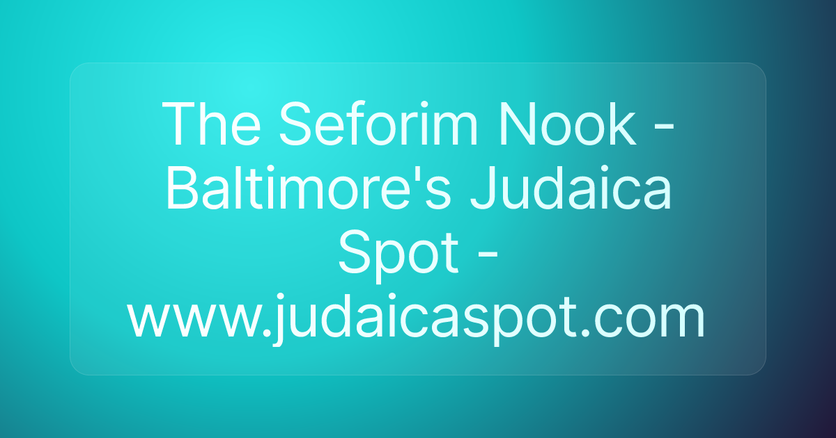 The Seforim Nook - Baltimore's Judaica Spot - www.judaicaspot.com