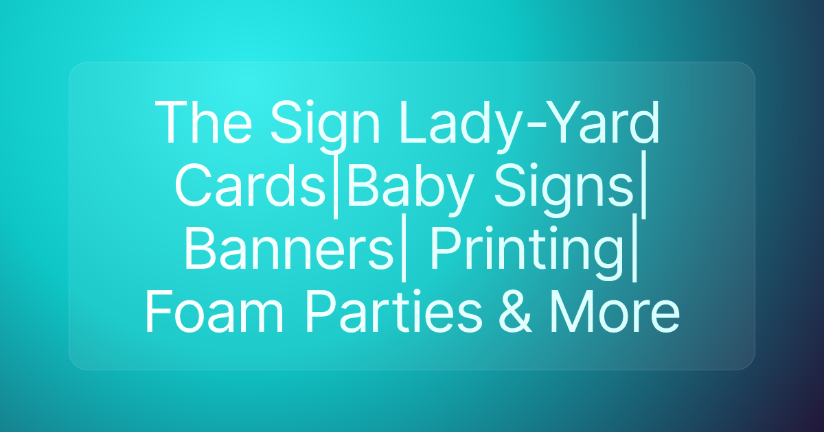 The Sign Lady-Yard Cards|Baby Signs|Banners| Printing|Foam Parties & More