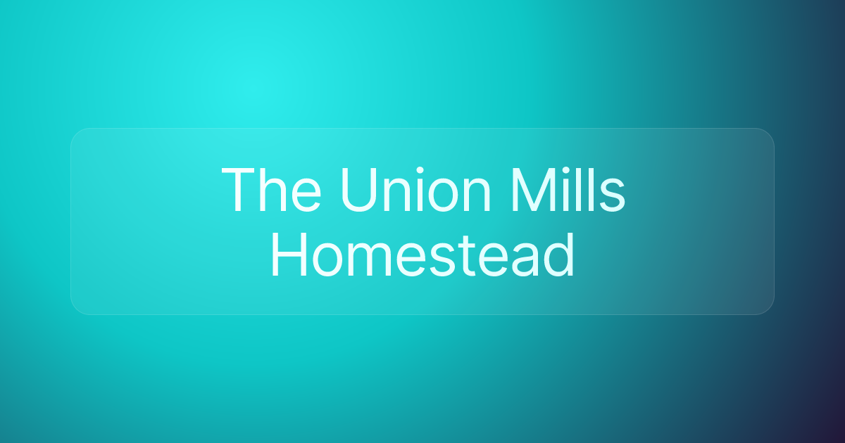 The Union Mills Homestead