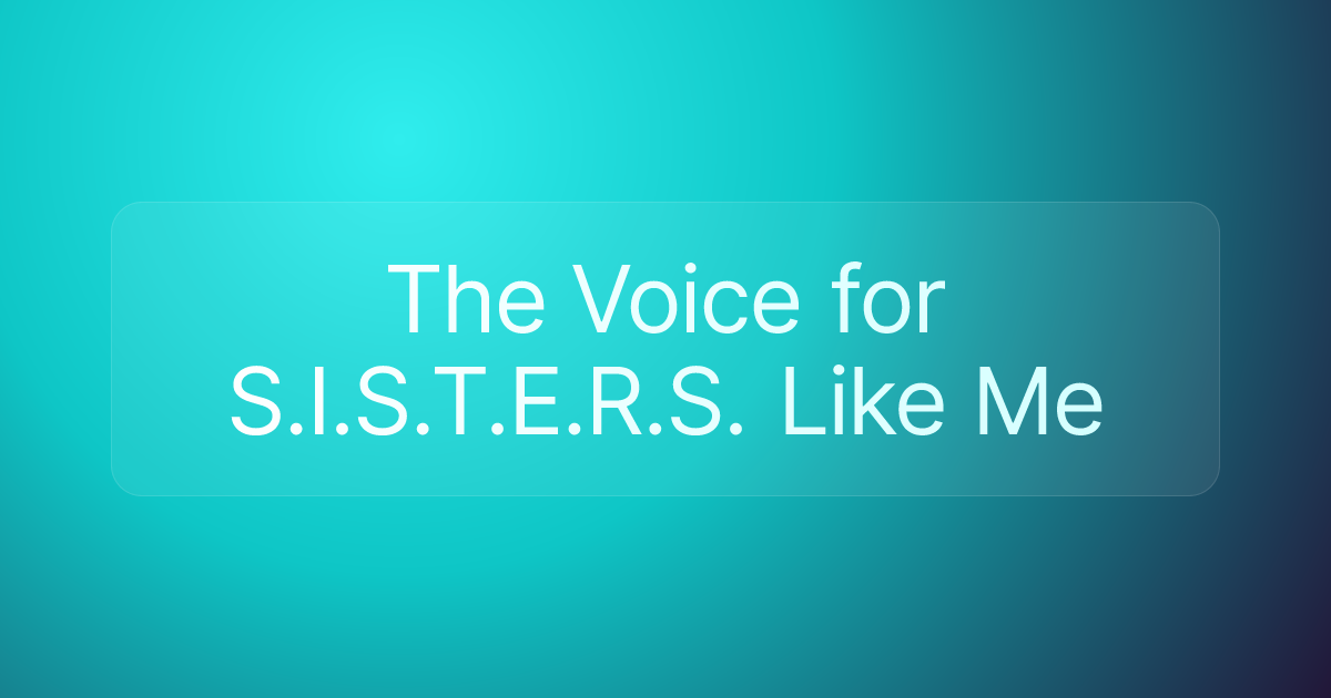 The Voice for S.I.S.T.E.R.S. Like Me