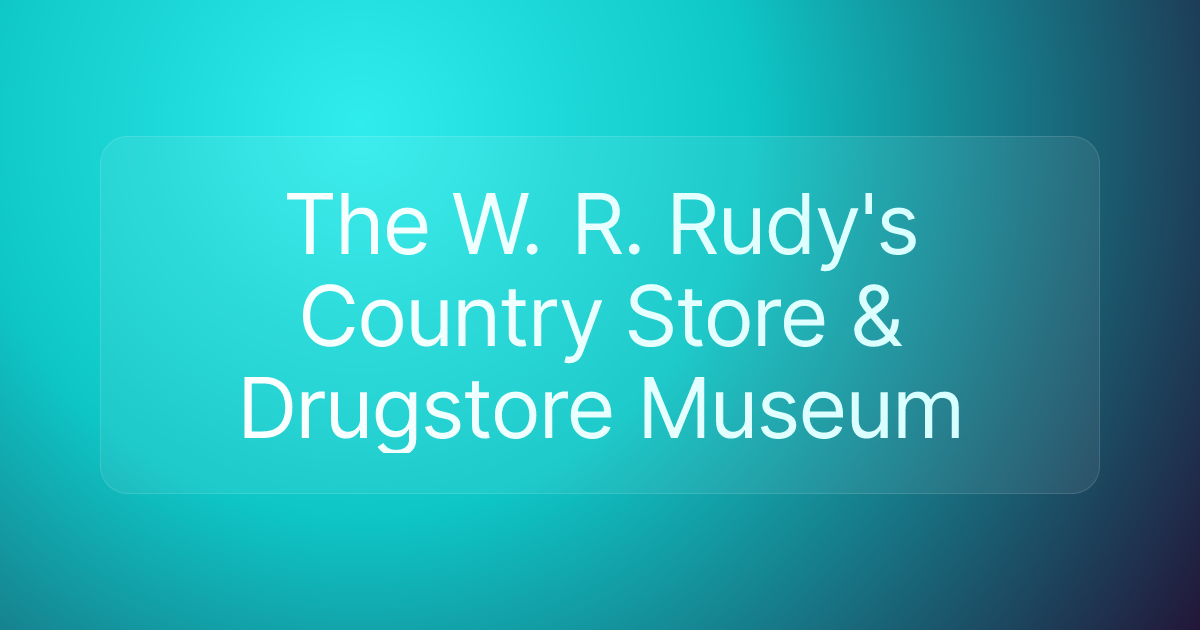 The W. R. Rudy's Country Store & Drugstore Museum
