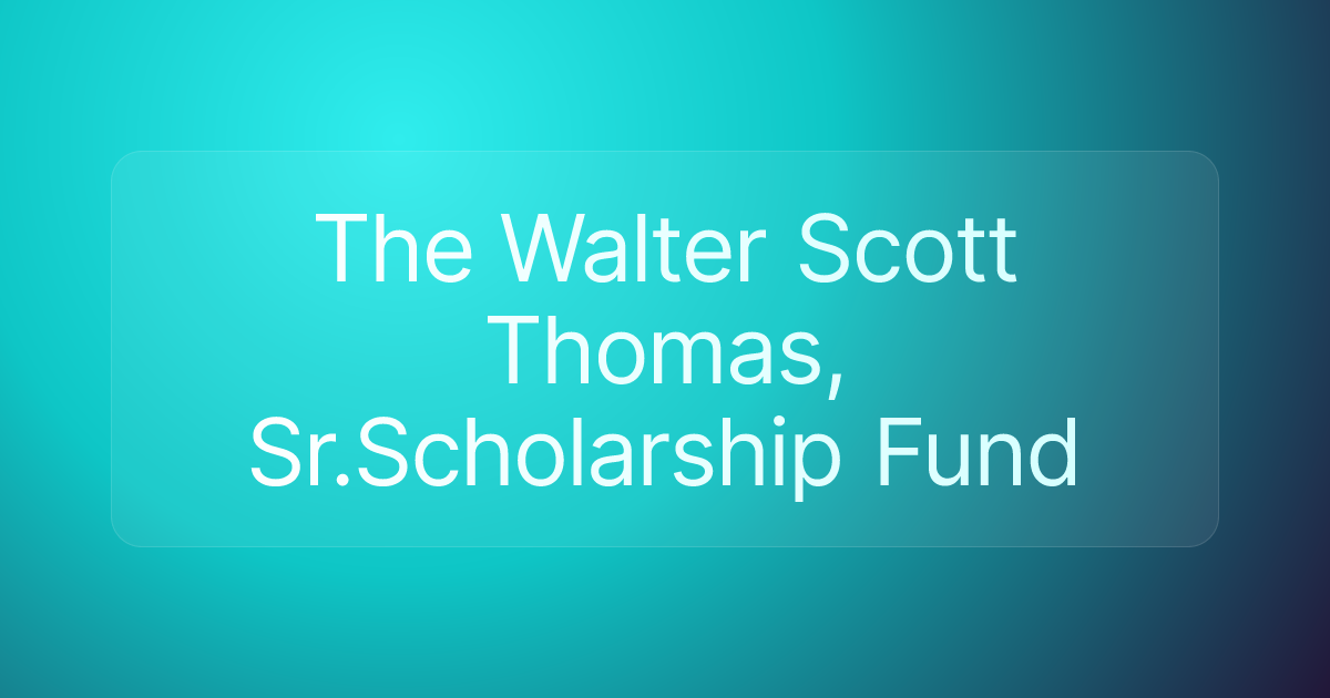 The Walter Scott Thomas, Sr.Scholarship Fund