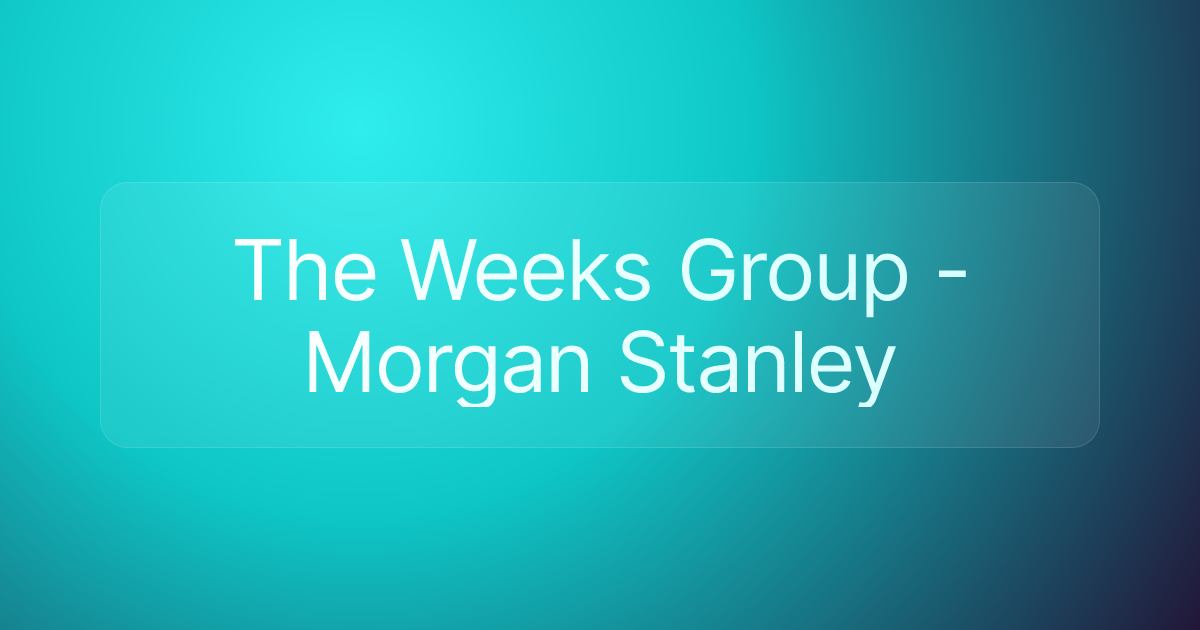 The Weeks Group - Morgan Stanley