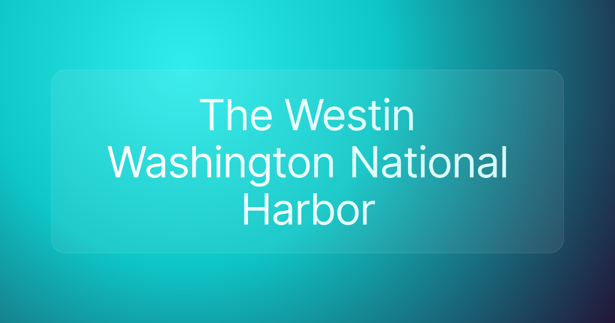 The Westin Washington National Harbor