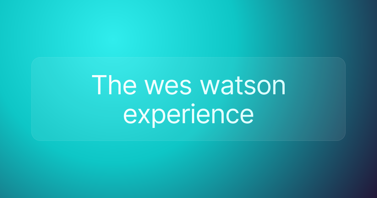 The wes watson experience
