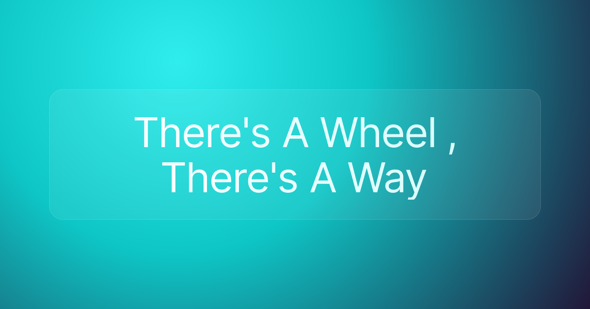 There's A Wheel , There's A Way