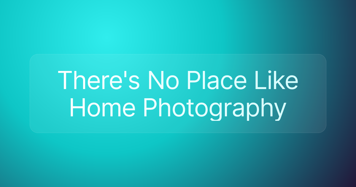There's No Place Like Home Photography