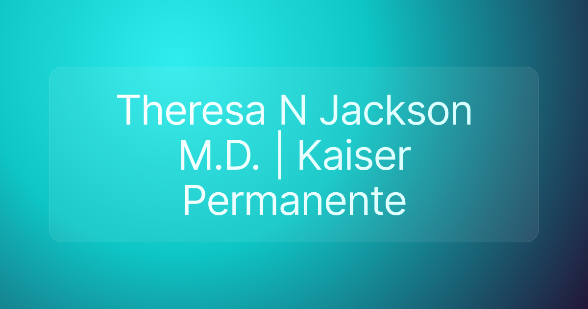 Theresa N Jackson M.D. | Kaiser Permanente