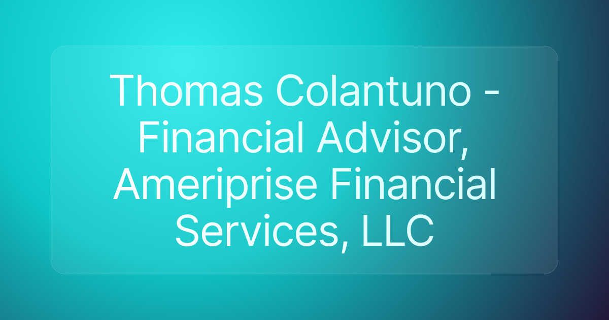 Thomas Colantuno - Financial Advisor, Ameriprise Financial Services, LLC
