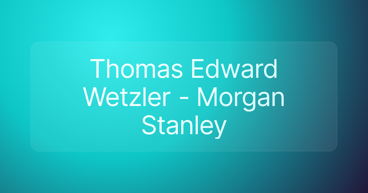 Thomas Edward Wetzler - Morgan Stanley