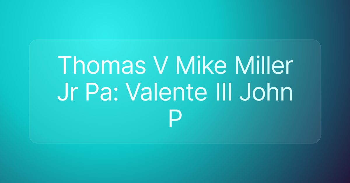 Thomas V Mike Miller Jr Pa: Valente III John P